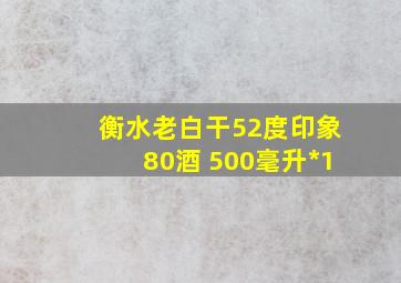 衡水老白干52度印象80酒 500毫升*1